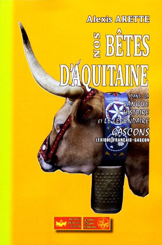 Nos bêtes d'Aquitaine dans la langue, l'histoire et le légendaire gascons : lexique français-gascon