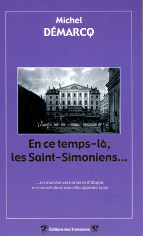 En ce temps-là, les Saint-Simoniens... : En marche vers la terre d'Utopie, arrivèrent dans une ville