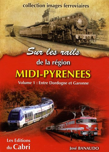 Sur les rails de Midi-Pyrénées. Vol. 1. Entre Dordogne et Garonne