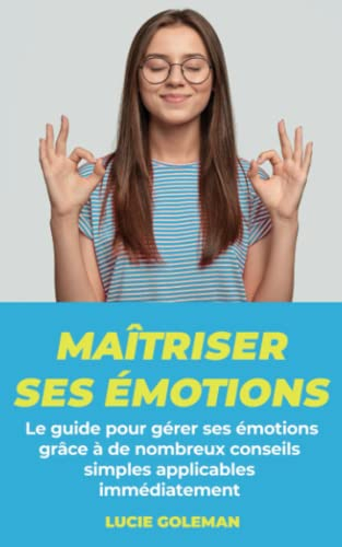 Maîtriser ses émotions: Le guide pour gérer ses émotions grâce à de nombreux conseils simples applic
