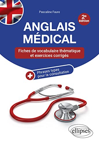 Anglais médical : fiches de vocabulaire thématique et exercices corrigés + phrases types pour la con
