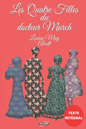 Les Quatre Filles du docteur March: Texte intégral, avec biographie de l'auteure Louisa May Alcott