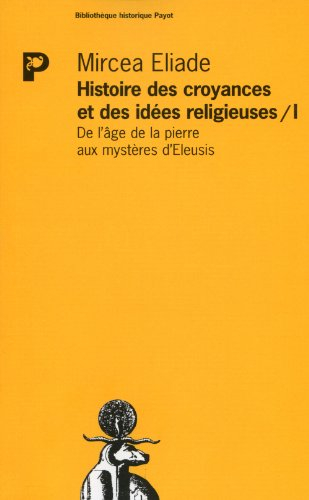 Histoire des idées et des croyances religieuses. Vol. 1. De l'âge de la pierre aux mystères d'Eleusi