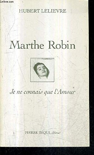 Marthe Robin : je ne connais que l'amour