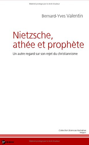 Nietzsche, athée et prophète : Un autre regard sur son rejet du christiannisme