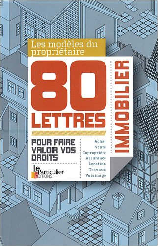 80 lettres pour faire valoir vos droits : les modèles du propriétaire immobilier : achat, vente, cop