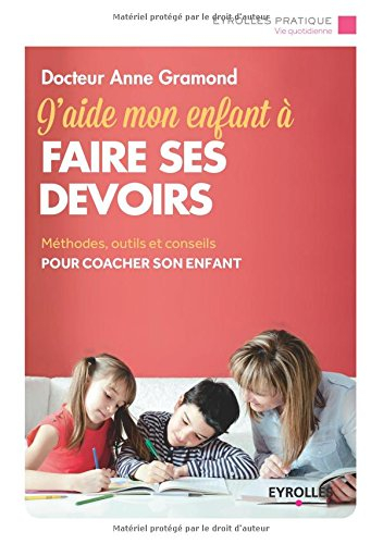 J'aide mon enfant à faire ses devoirs : méthodes, outils et conseils pour coacher son enfant