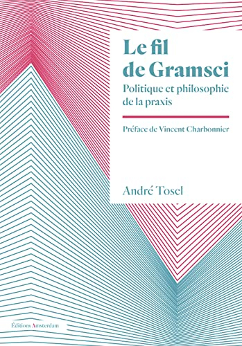 Le fil de Gramsci : politique et philosophie de la praxis