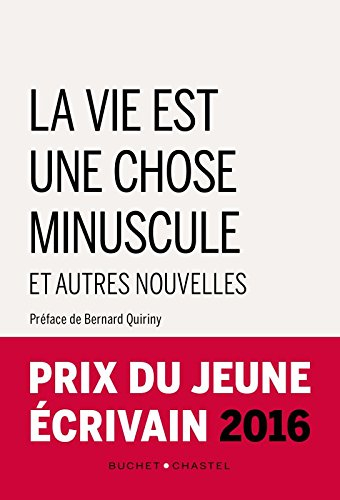 La vie est une chose minuscule : et autres nouvelles : prix du jeune écrivain 2016