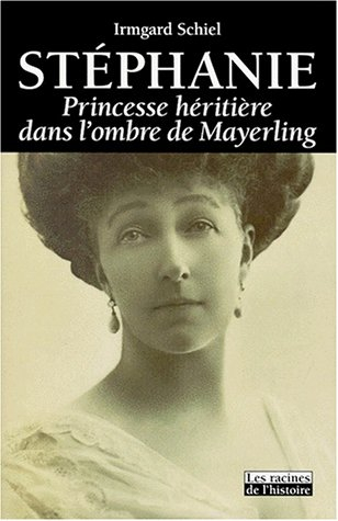 Stéphanie, princesse héritière dans l'ombre de Mayerling