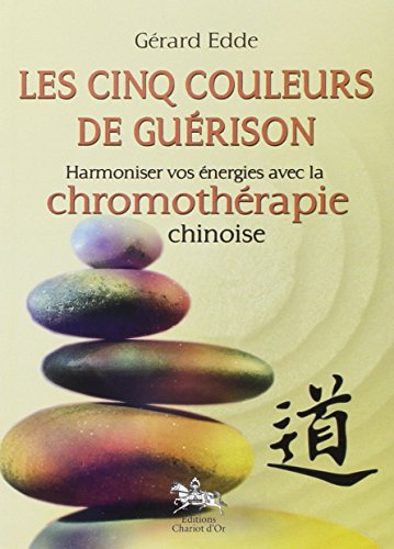 Les cinq couleurs de guérison : harmoniser vos énergies avec la chromothérapie chinoise