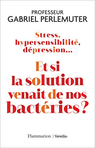Stress, hypersensibilité, dépression... : et si la solution venait de nos bactéries ?