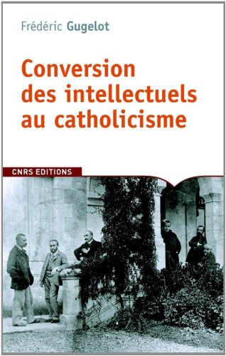 La conversion des intellectuels au catholicisme en France, 1885-1935