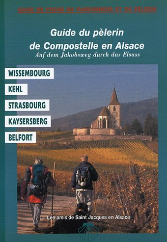 Guide du pèlerin de Compostelle en Alsace : Wissembourg, Kehl, Strasbourg, Kaysersberg, Belfort. Pil