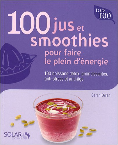 100 jus et smoothies pour faire le plein d'énergie : 100 boissons détox, amincissantes, anti-stress 