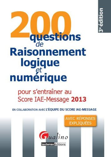200 questions de raisonnement logique et numérique pour s'entraîner au Score IAE-Message 2013 : avec