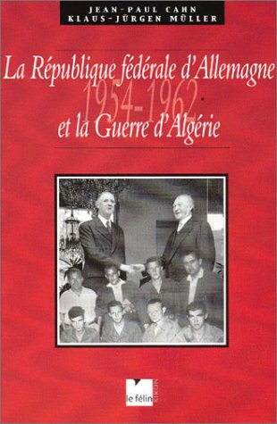 La République fédérale d'Allemagne et la guerre d'Algérie, 1954-1962 : perception, implication et re