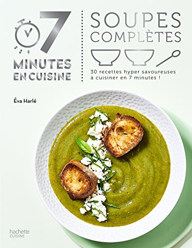 Soupes complètes : 30 recettes hyper savoureuses à cuisiner en 7 minutes !