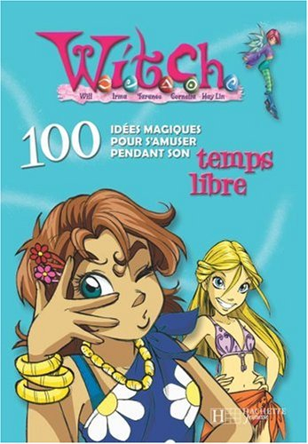 Witch, 100 idées magiques. Vol. 2007. 100 idées magiques pour s'amuser pendant son temps libre