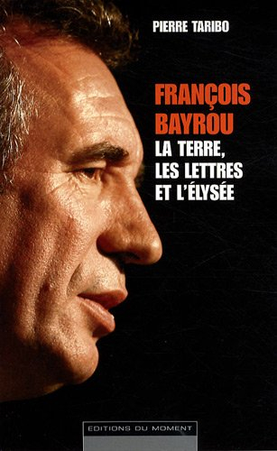 François Bayrou : la terre, les lettres et l'Elysée