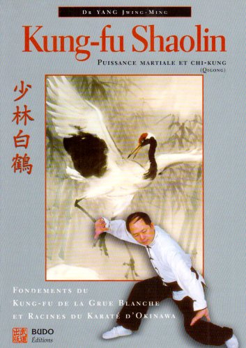 Kung-fu shaolin : puissance martiale et chi-kung (qigong) : fondements du kung-fu de la grue blanche