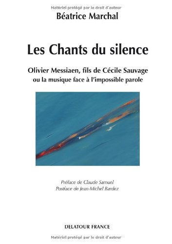 Les chants du silence : Olivier Messiaen, fils de Cécile Sauvage ou La musique face à l'impossible p