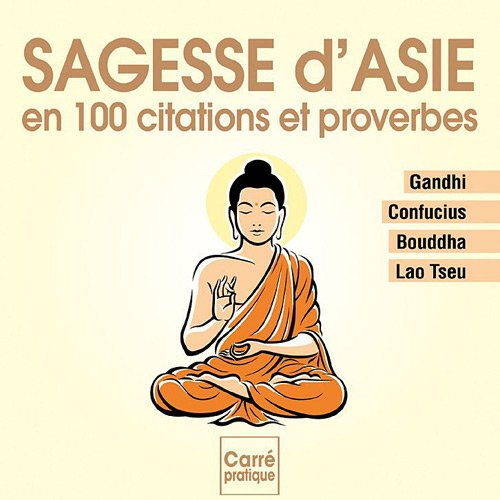 Sagesse d'Asie en 180 citations et proverbes : Gandhi, Confucius, Bouddha, Lao Tseu