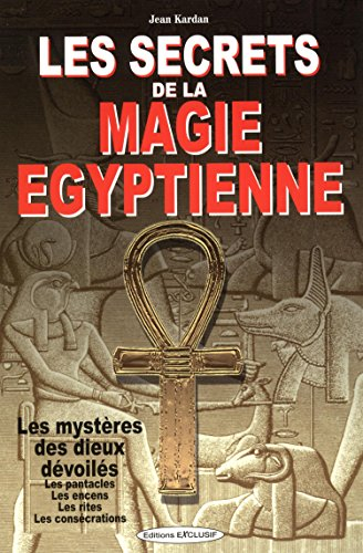Les secrets de la magie égyptienne : les mystères des dieux dévoilés, les pentacles, les encens, les
