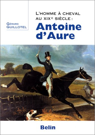 Antoine d'Aure : l'homme à cheval au XIXe siècle