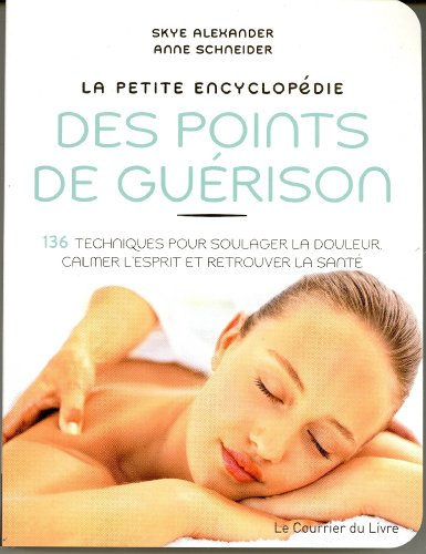 La petite encyclopédie des points de guérison : 136 techniques pour soulager la douleur, calmer l'es