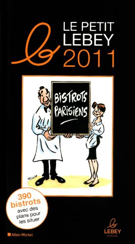 Le petit Lebey des bistrots parisiens 2011 : plus de 390 bistrots de Paris et de la région parisienn