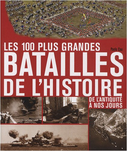Les 100 plus grandes batailles de l'histoire : de l'Antiquité à nos jours