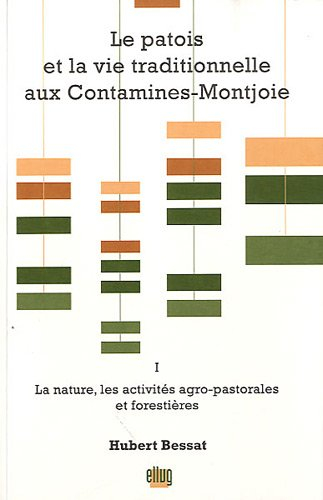 Le patois et la vie traditionnelle aux Contamines-Montjoie. Vol. 1. La nature, les activités agro-pa