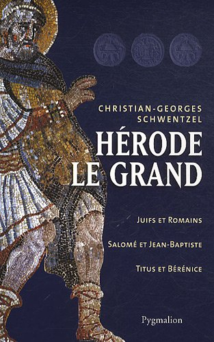Hérode le Grand : Juifs et Romains, Salomé et Jean-Baptiste, Titus et Bérénice