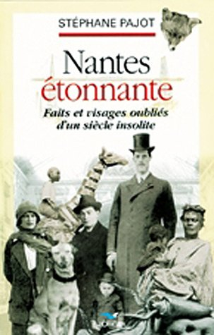 Nantes étonnante : faits et visages oubliés d'un siècle insolite