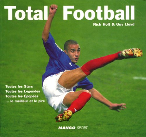 Total football : toutes les stars, toutes les légendes, toutes les épopées, le meilleur et le pire