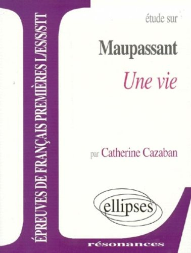 Etude sur Maupassant, Une vie : épreuves de français, premières L, ES, S, STT