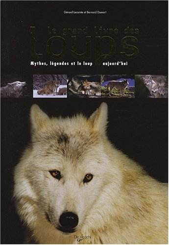 Le grand livre des loups : mythes, légendes et le loup aujourd'hui