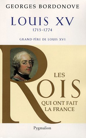 Les rois qui ont fait la France : les Bourbons. Vol. 1. Louis XV, le Bien-Aimé (1715-1774) : grand-p