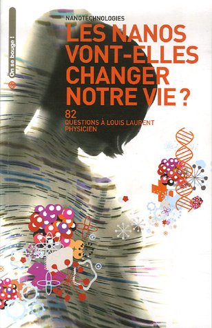 Nanotechnologies : une nouvelle forme de vie va-t-elle émerger ? : 68 questions à Louis Laurent, phy