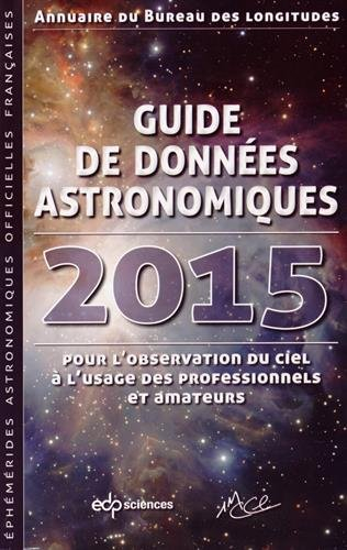 Guide de données astronomiques 2015 : pour l'observation du ciel, à l'usage des professionnels et am