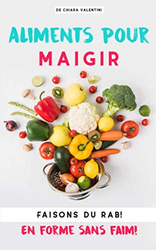 Aliments pour maigrir: Faisons du rab! En forme sans faim!