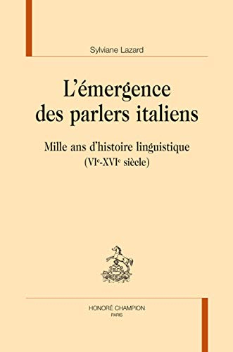 L'émergence des parlers italiens : mille ans d'histoire linguistique (VIe-XVIe siècle)
