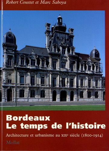 Bordeaux, le temps de l'histoire : architecture et urbanisme au XIXe siècle (1800-1914)