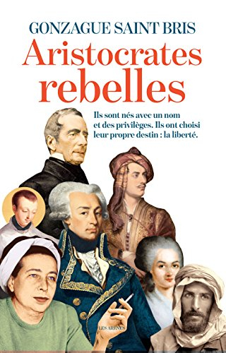 Aristocrates rebelles : ils sont nés avec un nom et des privilèges, ils ont choisi leur propre desti