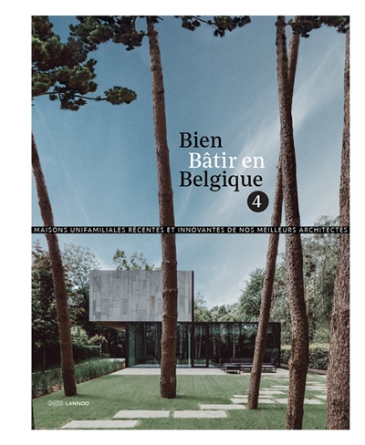 Bien bâtir en Belgique. Vol. 4. Maisons unifamiliales récentes et innovantes de nos meilleurs archit