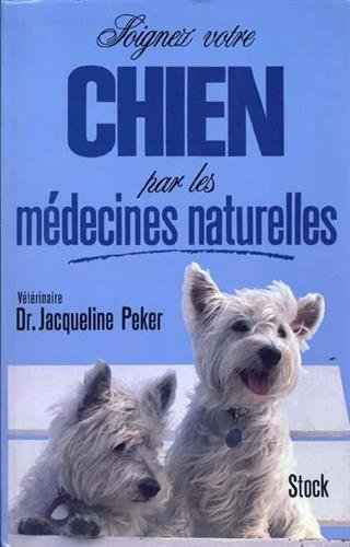 Soignez votre chien par les médecines naturelles : homéopathie, phythothérpaie, oligo-éléments, argi