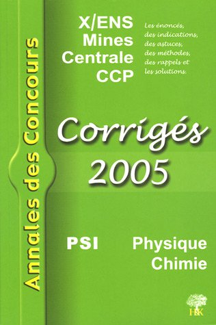 Physique et chimie PSI 2005 : corrigés : X-ENS, Mines, Centrale, CCP