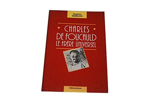 Charles de Foucauld, le frère universel, 1858-1916