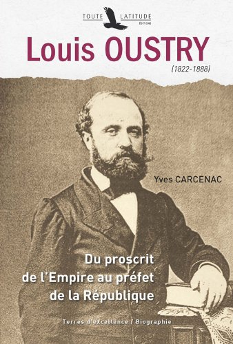 Louis Oustry : 1822-1888 : du proscrit de l'Empire au préfet de la République